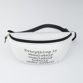 Everything is Absolutely Completely Totally Under Control | Funny Quote Fanny Pack