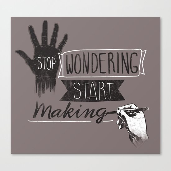 Stop Wondering Start Making Canvas Print