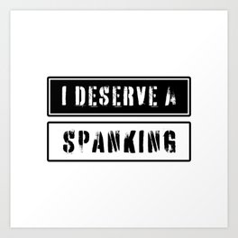 I deserve a spanking Art Print
