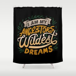 I Am My Ancestors Wildest Dreams Shower Curtain