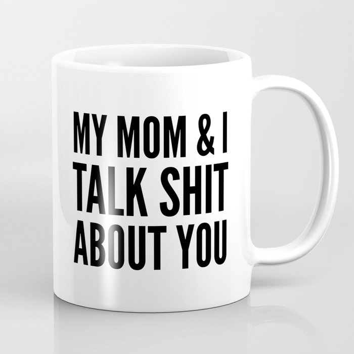 MY MOM & I TALK SHIT ABOUT YOU Coffee Mug
