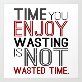 Time you enjoy wasting is not wasted time Art Print | Inspiring, Quotes, Quote, Christianquotes, Positivity, Graphicdesign, Faith, Spiritual, Happiness, Positive 