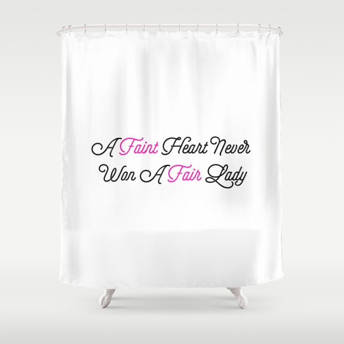 A Faint Heart Never Won A Fair Lady Shower Curtain