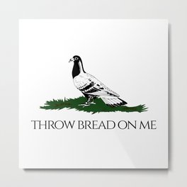 Throw bread on me Metal Print