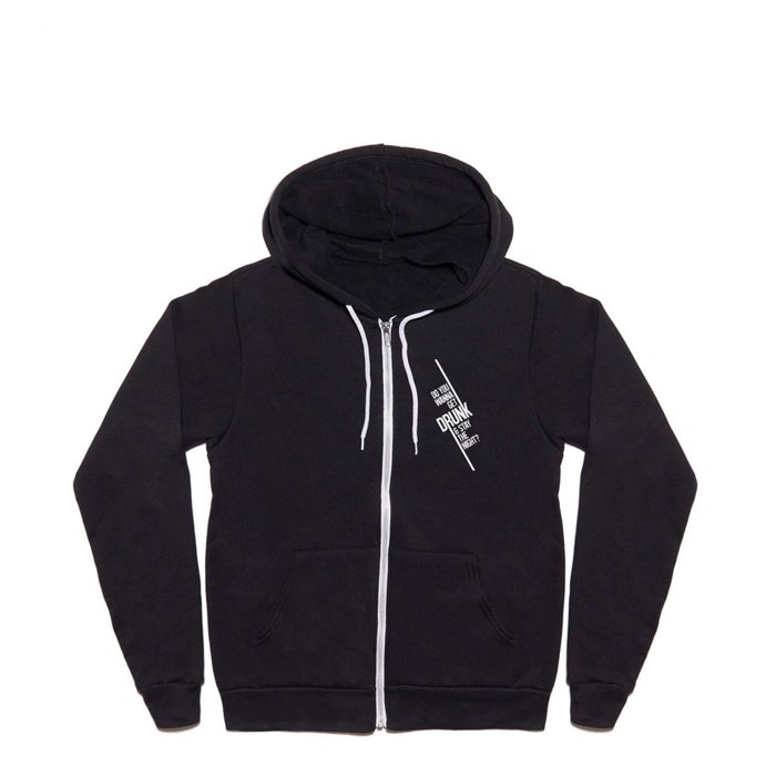 Do you wanna get drunk and stay the night? Full Zip Hoodie