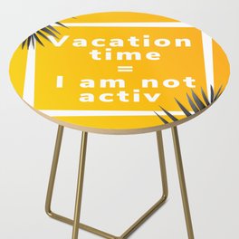 Vacation time I am not activ anagram Side Table