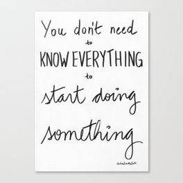 You don't need to know everything to start doing something Canvas Print