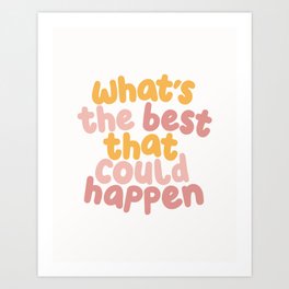 Whats The Best That Could Happen Art Print