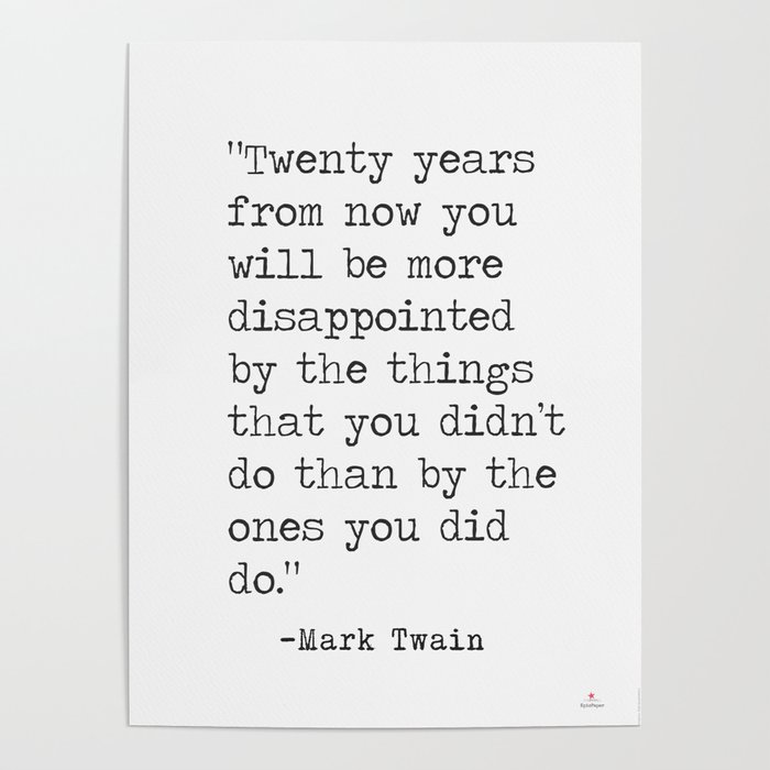“Twenty years from now you will be more disappointed..." Mark Twain quote Poster