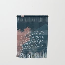 "Tell The Story Of The Mountains You've Climbed. Your Words Could Become A Part Of Someone Else's Survival Guide." Wall Hanging