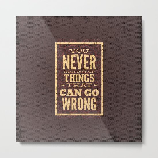 YOU never run out of things that can go wrong- Typography Metal Print