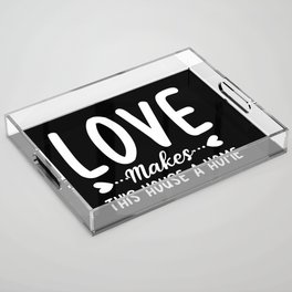 Love Makes This House A Home Acrylic Tray