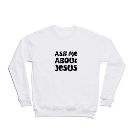 Ask me about Jesus Crewneck Sweatshirt