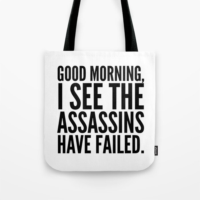 Good morning, I see the assassins have failed. Tote Bag
