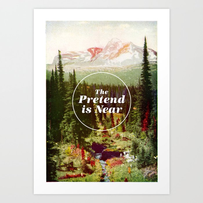 The Pretend Is Near. Art Print