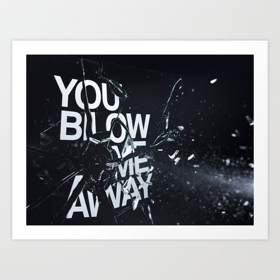 You Blow Me Away Art Print