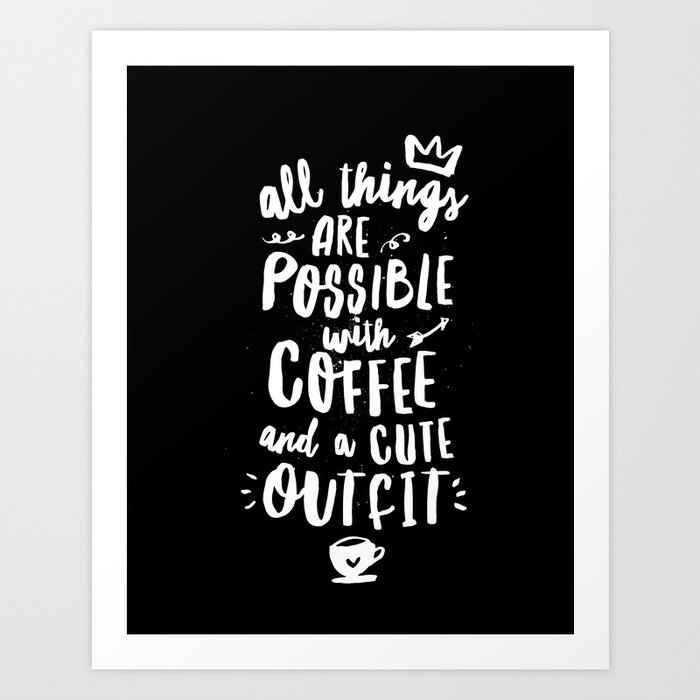 All Things Are Possible With Coffee And A Cute Outfit Black And White Typography Poster Wall Decor Art Print By Themotivatedtype Society6