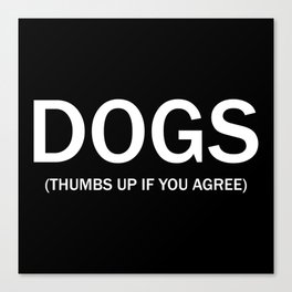 Dogs. (Thumbs up if you agree) in white. Canvas Print