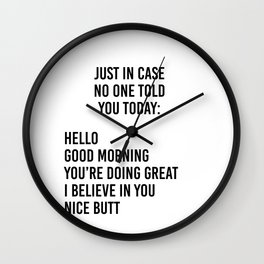 Just in case no one told you today: hello / good morning / you're doing great / I believe in you Wall Clock