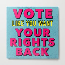 Vote Like You Want Your Rights Back Metal Print | Graphicdesign, Digital, Typography, Yellow, Roe, Turquoise, Vote, Hotpink 
