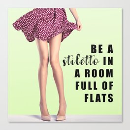 Be A Stiletto In A Room Full Of Flats Canvas Print