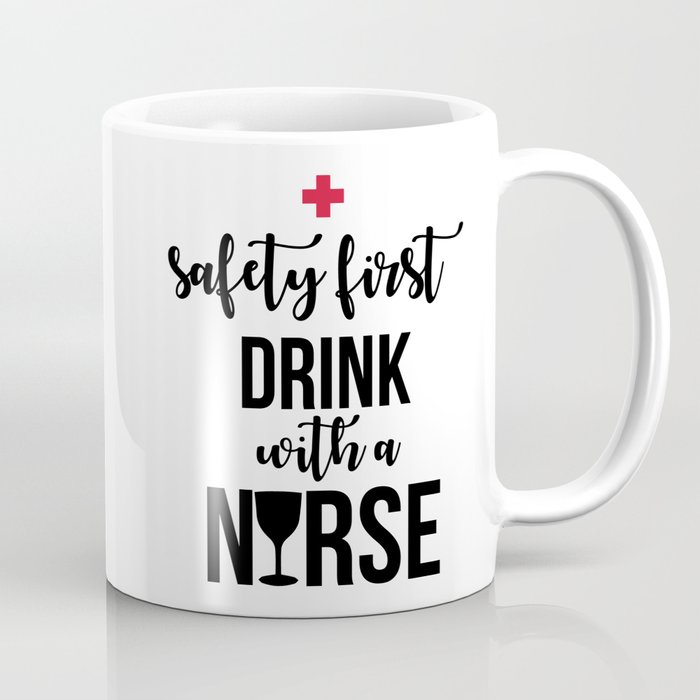 Safety First Drink With A Nurse Funny Sayings Coffee Mug
