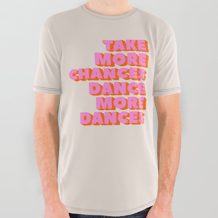 TAKE MORE CHANCES DANCE MORE DANCES All Over Graphic Tee