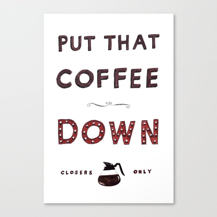 Put That Coffee Down - Closers Only Canvas Print
