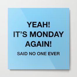 Yeah! It's Monday Again! Said No One Ever Metal Print | Illustration, Funny, Graphic Design, Vector 