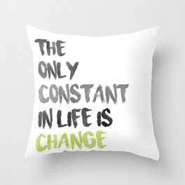 The Only Constant In Life Is Change Throw Pillow
