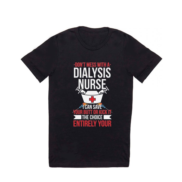 Dont Mess With A Dialysis Nurse I Can Save Your Butt Or Kick T Shirt