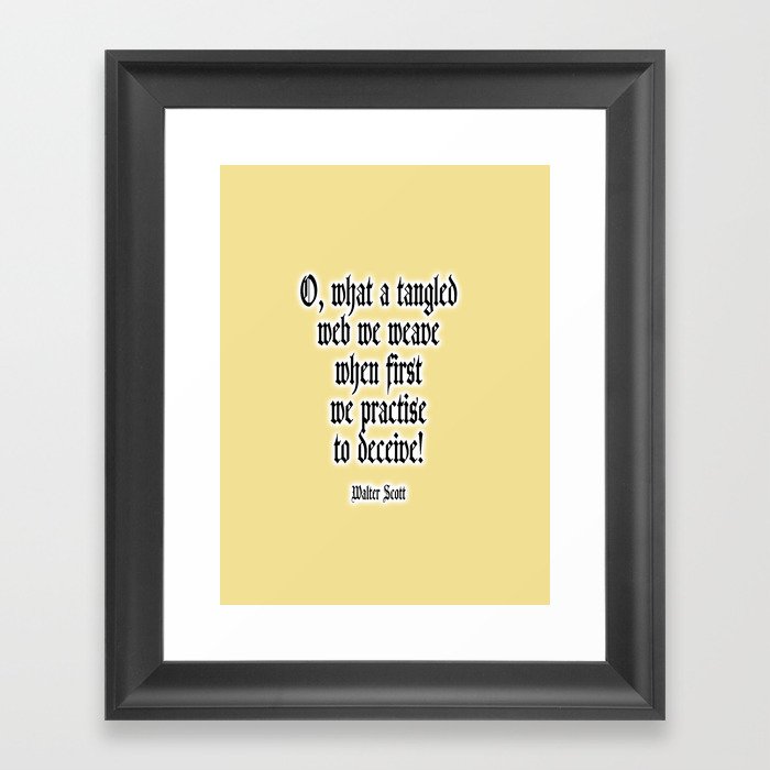 O, what a tangled web we weave when first we practise to deceive! Walter Scott. Framed Art Print