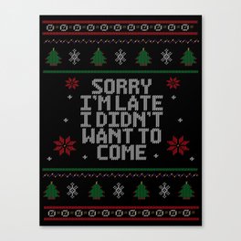 Sorry I'm Late, I didn't want to come. - Ugly Christmas Sweater. Canvas Print