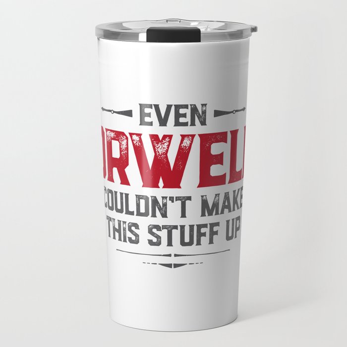 Even Orwell couldn't make this stuff up Travel Mug