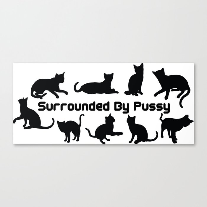 Surrounded By Pussy Canvas Print