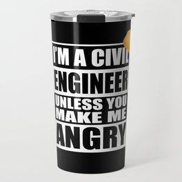I'm a Civil Engineer Unless You Make Me Angry Travel Mug