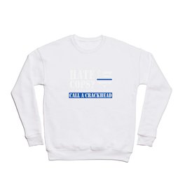 Hate Cops? Call A Crackhead T Shirt Crewneck Sweatshirt