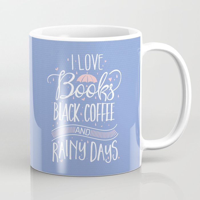 I Love Books Black Coffee And Rainy Days Coffee Mug By Blanca Montiel Society6