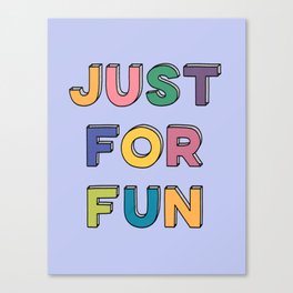 JUST FOR FUN Canvas Print