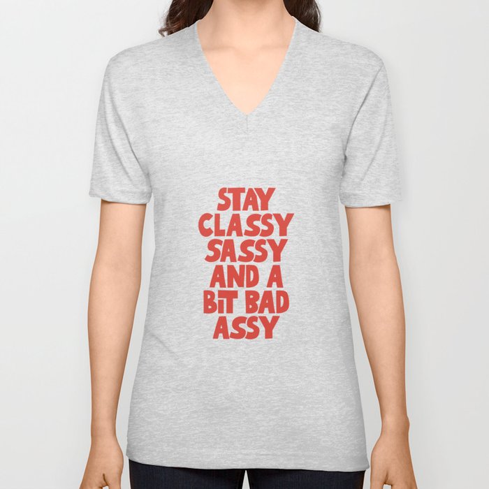 Stay Classy Sassy and a Bit Bad Assy V Neck T Shirt