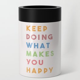 Keep Doing What Makes You Happy Can Cooler