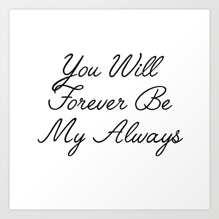 you will forever be my always Art Print