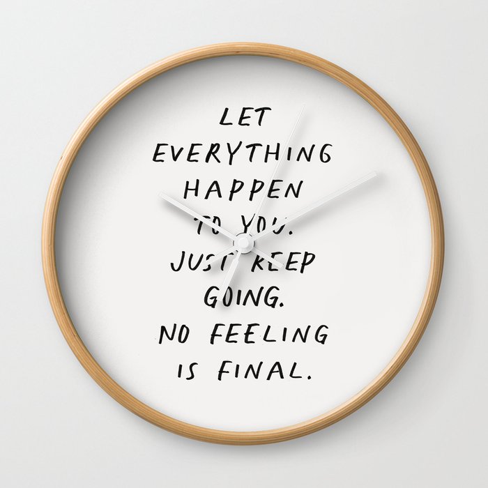 Let Everything happen to You Just Keep Going No Feeling is Final Wall Clock