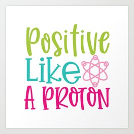 Positive Like A Proton - Funny School humor - Cute typography - Lovely kid quotes illustration Art Print