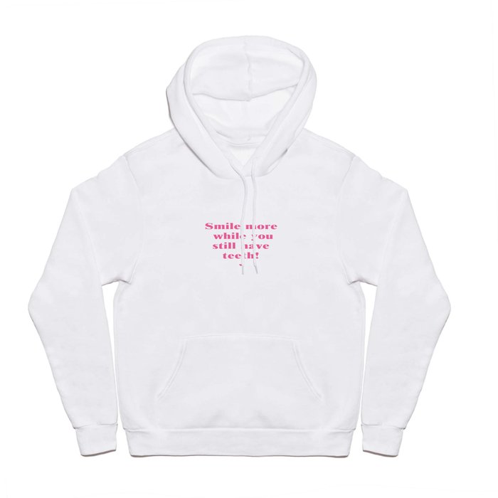Smile More While You Still Have Teeth!  Hoody