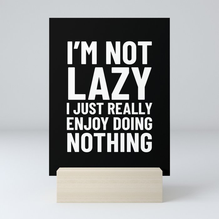I’m Not Lazy I Just Really Enjoy Doing Nothing (Black) Mini Art Print