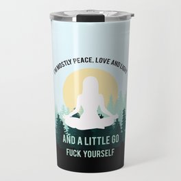 I'm Mostly Peace, Love And Light And A Little Go Fuck Yourself Funny Saying Travel Mug