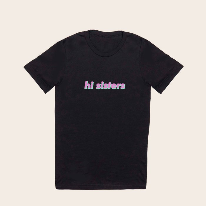 Hi sisters Funny Trending Popular Slang T Shirt by mangobanana