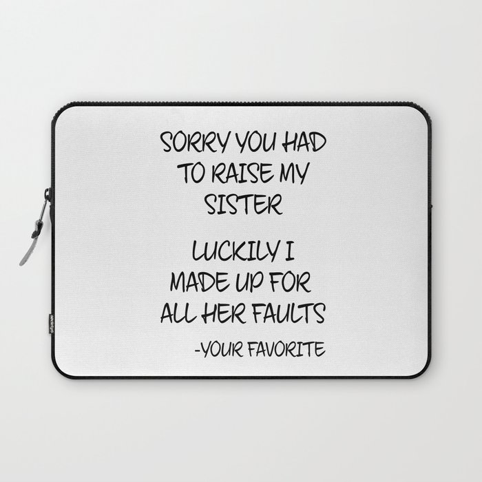 Sorry You Had To Raise My Sister - Your Favorite Laptop Sleeve