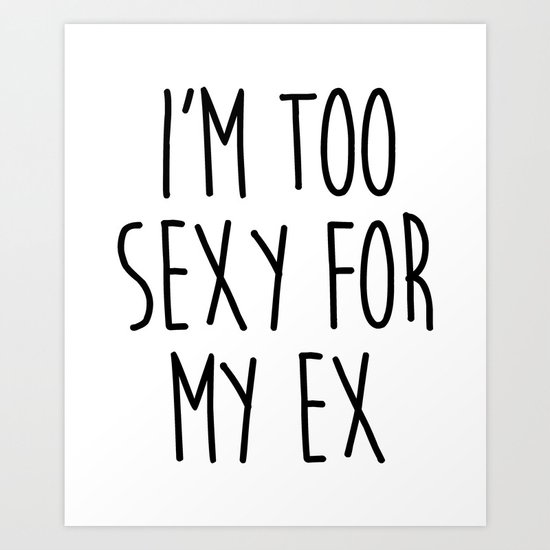 Too Sexy For Ex Funny Quote Art Print